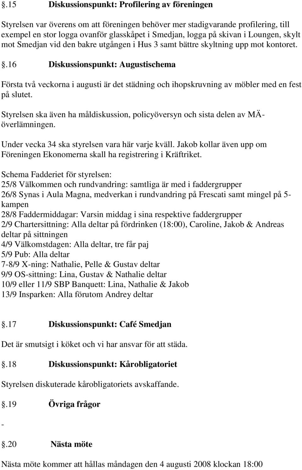.16 Diskussionspunkt: Augustischema Första två veckorna i augusti är det städning och ihopskruvning av möbler med en fest på slutet.
