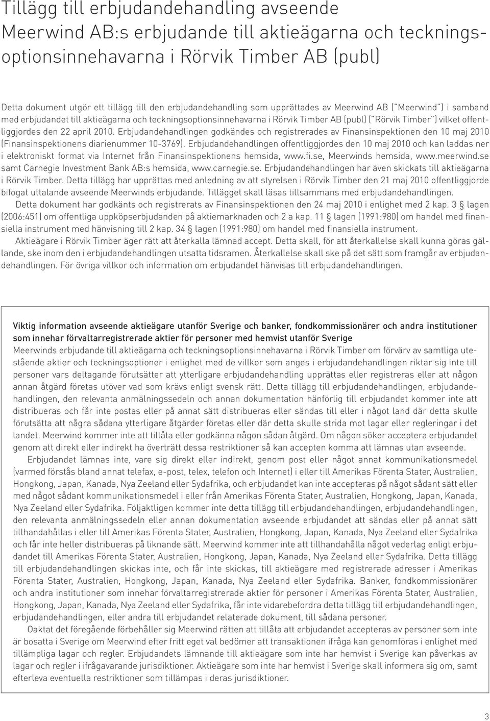 offentliggjordes den 22 april 2010. Erbjudandehandlingen godkändes och registrerades av Finansinspektionen den 10 maj 2010 (Finansinspektionens diarienummer 10-3769).