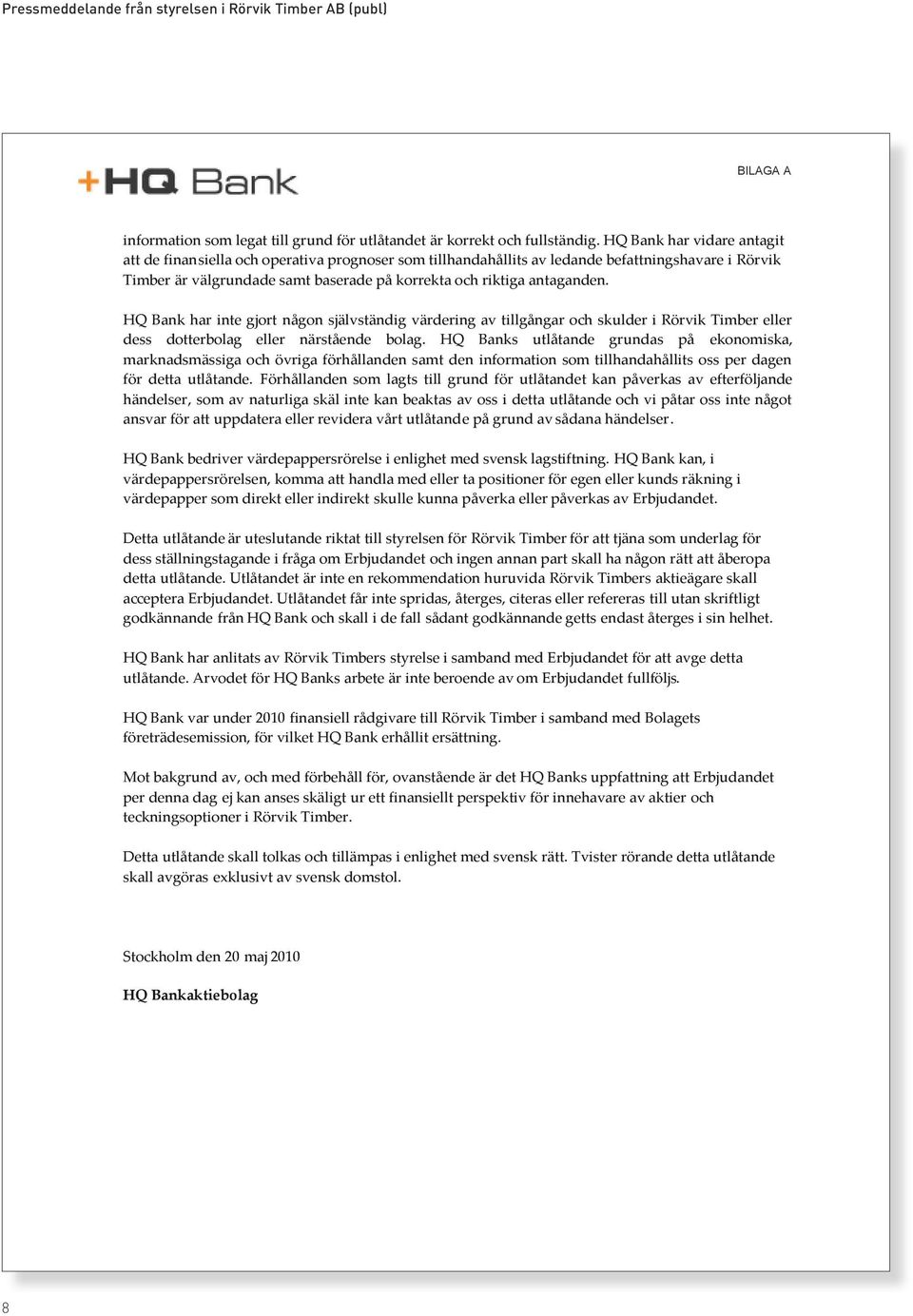 HQ Bank har inte gjort någon självständig värdering av tillgångar och skulder i Rörvik Timber eller dess dotterbolag eller närstående bolag.