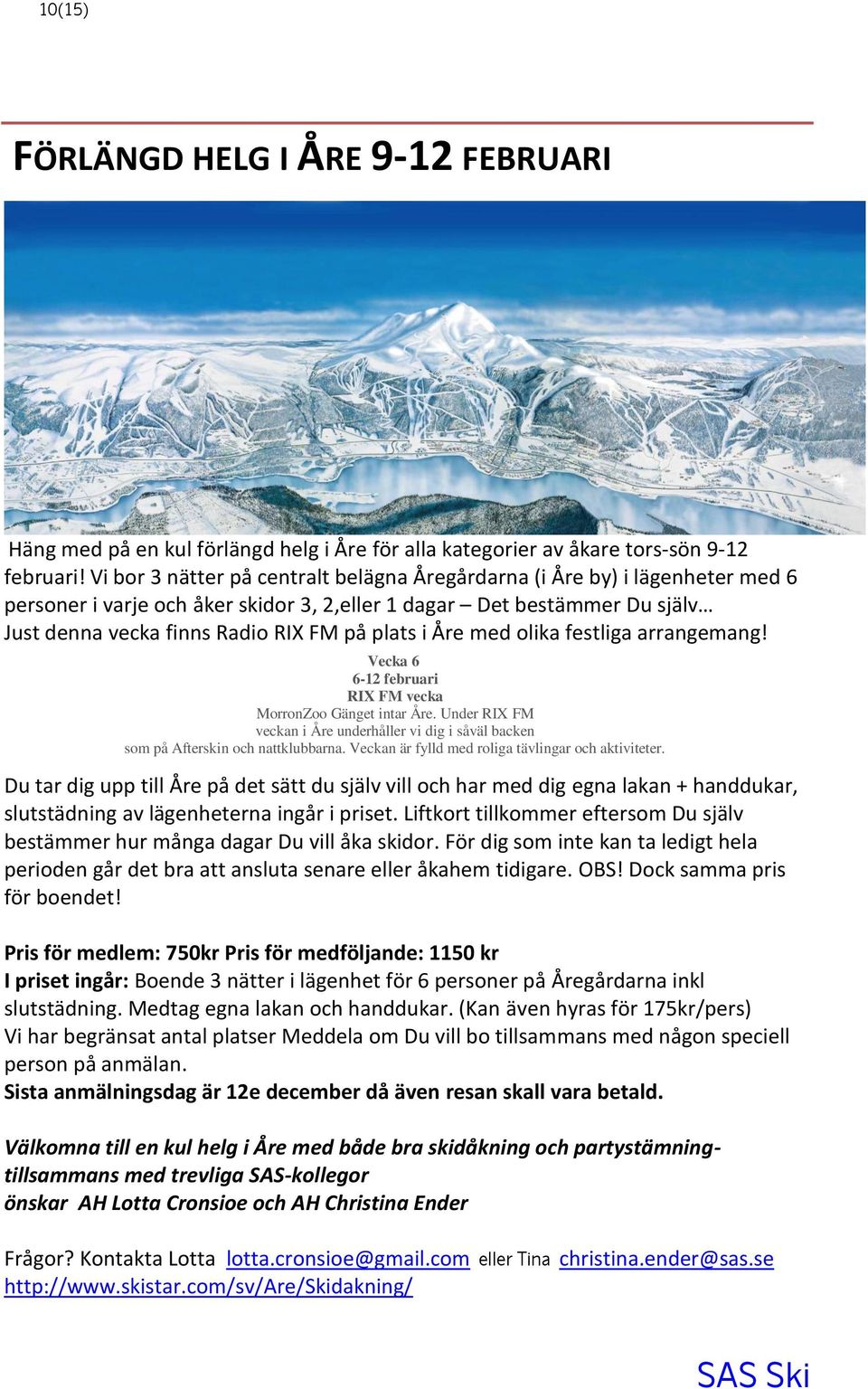 Åre med olika festliga arrangemang! Vecka 6 6-12 februari RIX FM vecka MorronZoo Gänget intar Åre. Under RIX FM veckan i Åre underhåller vi dig i såväl backen som på Afterskin och nattklubbarna.