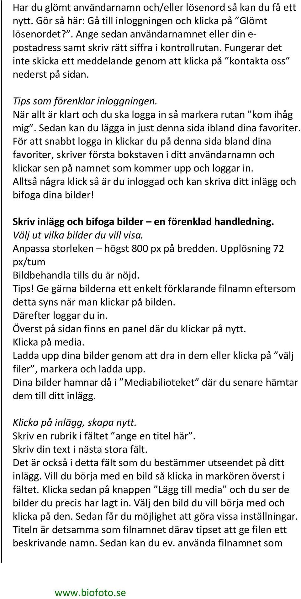 Tips som förenklar inloggningen. När allt är klart och du ska logga in så markera rutan kom ihåg mig. Sedan kan du lägga in just denna sida ibland dina favoriter.