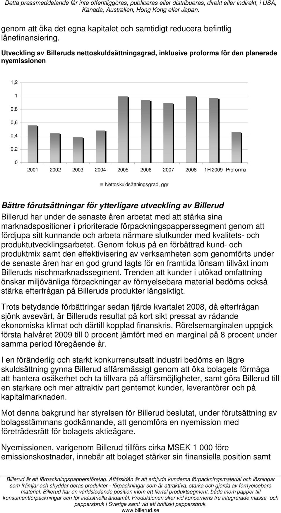 Nettoskuldsättningsgrad, ggr Bättre förutsättningar för ytterligare utveckling av Billerud Billerud har under de senaste åren arbetat med att stärka sina marknadspositioner i prioriterade