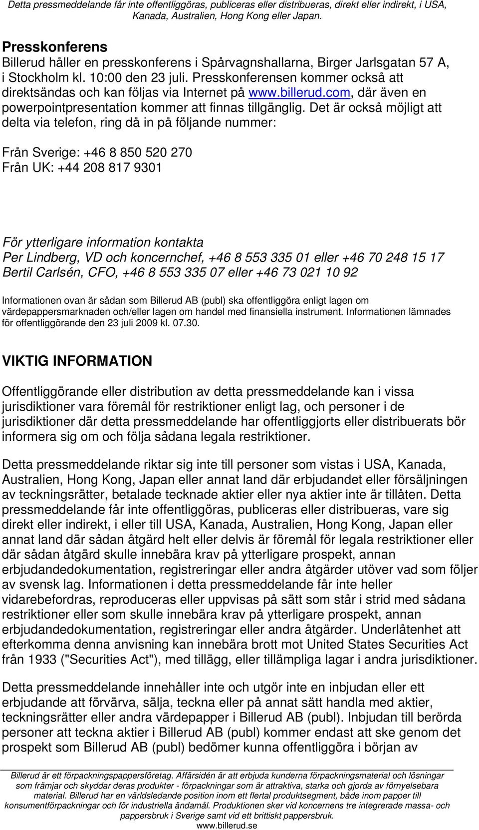 Det är också möjligt att delta via telefon, ring då in på följande nummer: Från Sverige: +46 8 850 520 270 Från UK: +44 208 817 9301 För ytterligare information kontakta Per Lindberg, VD och