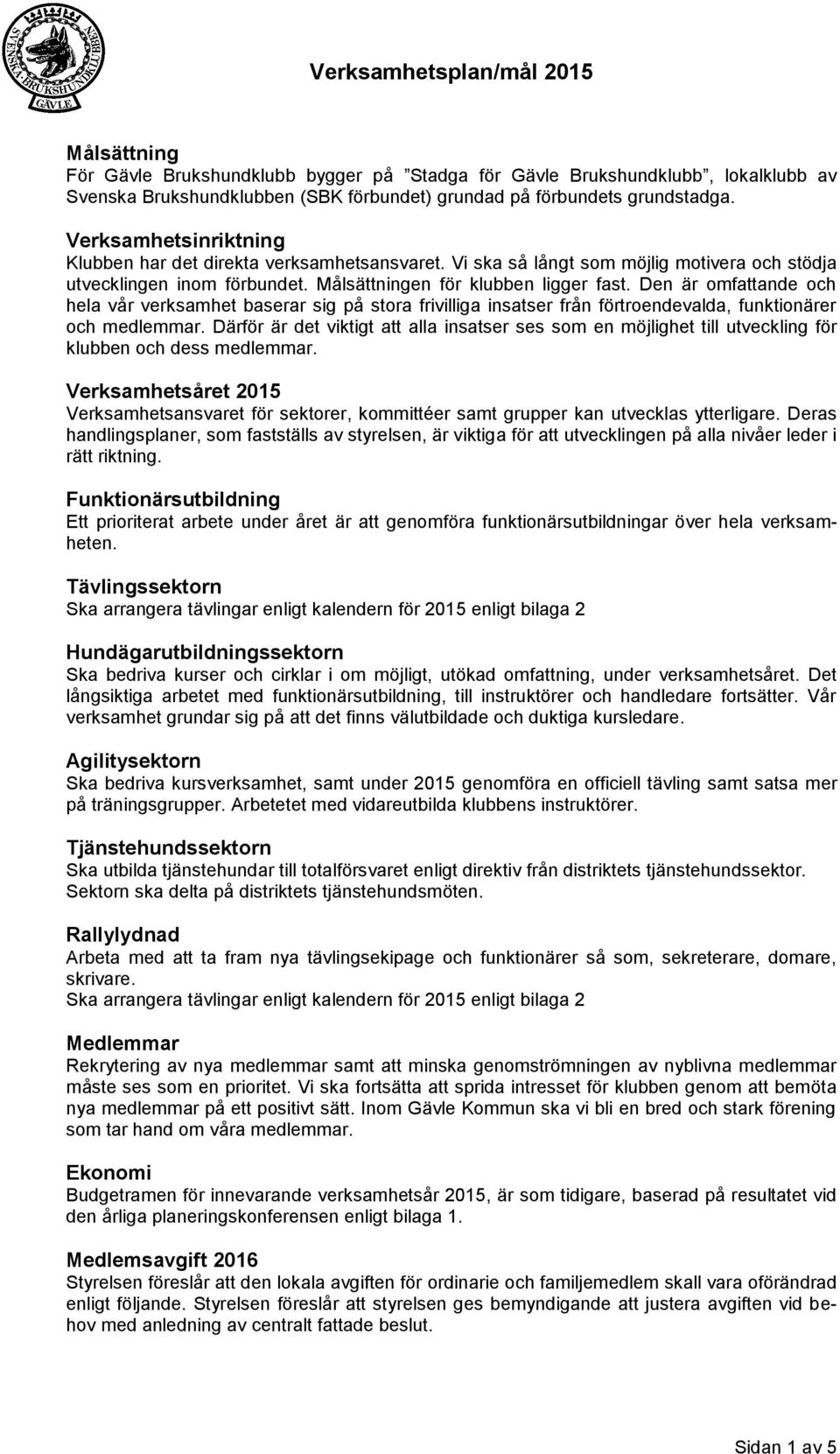 Den är omfattande och hela vår verksamhet baserar sig på stora frivilliga insatser från förtroendevalda, funktionärer och medlemmar.