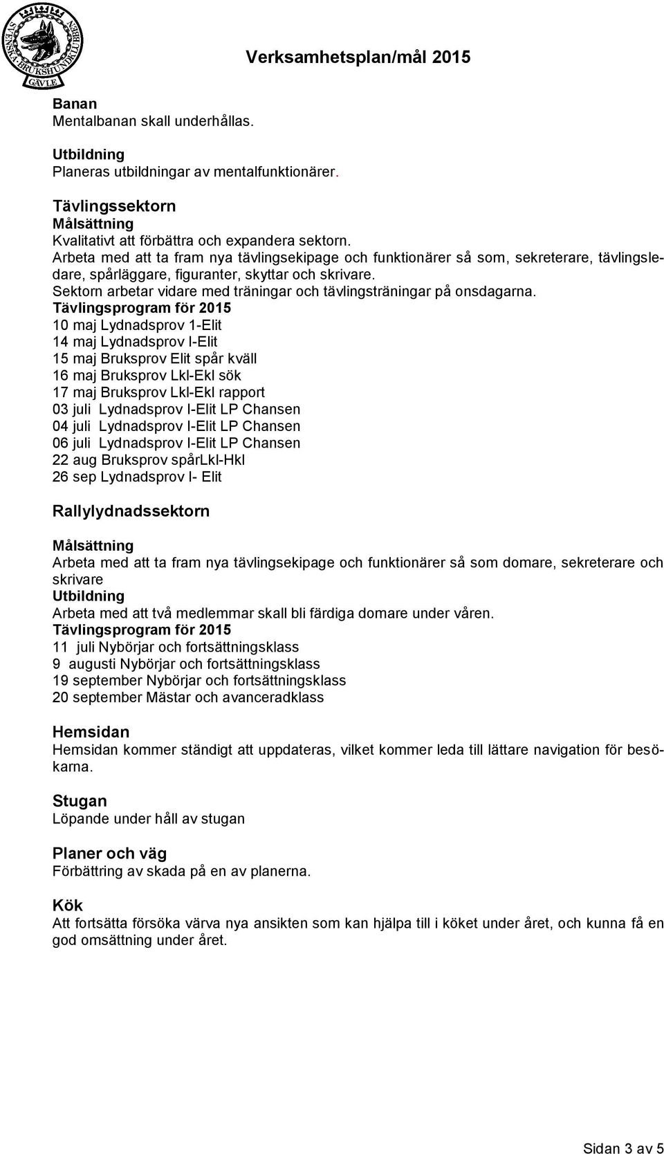 Sektorn arbetar vidare med träningar och tävlingsträningar på onsdagarna.