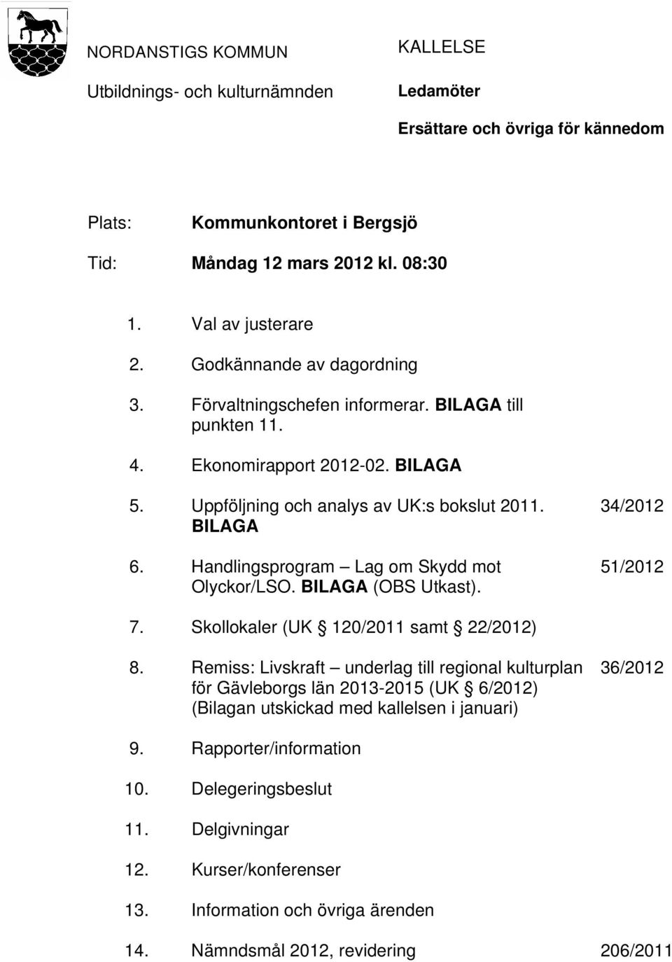 Handlingsprogram Lag om Skydd mot Olyckor/LSO. BILAGA (OBS Utkast). 34/2012 51/2012 7. Skollokaler (UK 120/2011 samt 22/2012) 8.