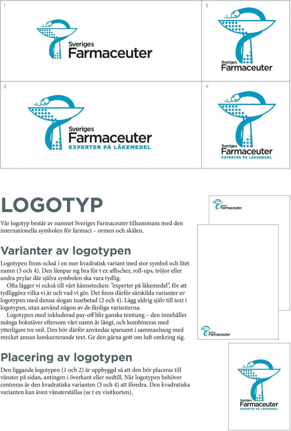 Den lämpar sig bra för t ex affischer, roll-ups, tröjor eller andra prylar där själva symbolen ska vara tydlig.