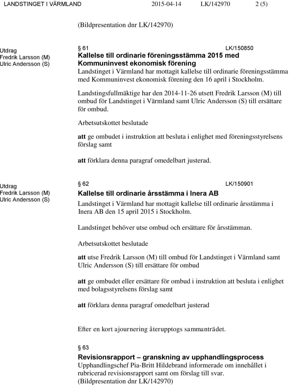 Landstingsfullmäktige har den 2014-11-26 utsett Fredrik Larsson (M) till ombud för Landstinget i Värmland samt Ulric Andersson (S) till ersättare för ombud.