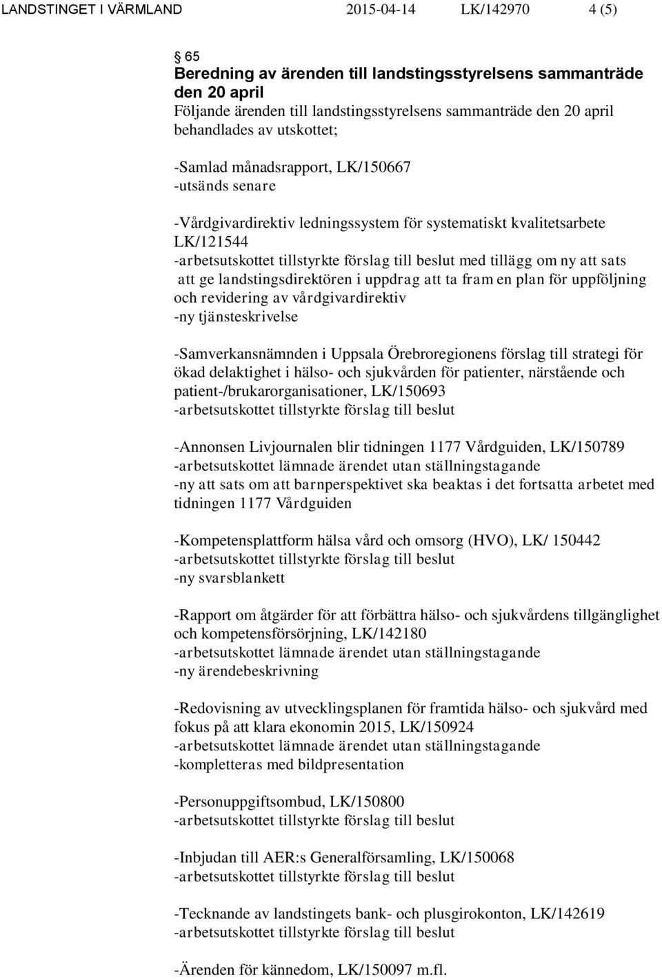 landstingsdirektören i uppdrag att ta fram en plan för uppföljning och revidering av vårdgivardirektiv -ny tjänsteskrivelse -Samverkansnämnden i Uppsala Örebroregionens förslag till strategi för ökad