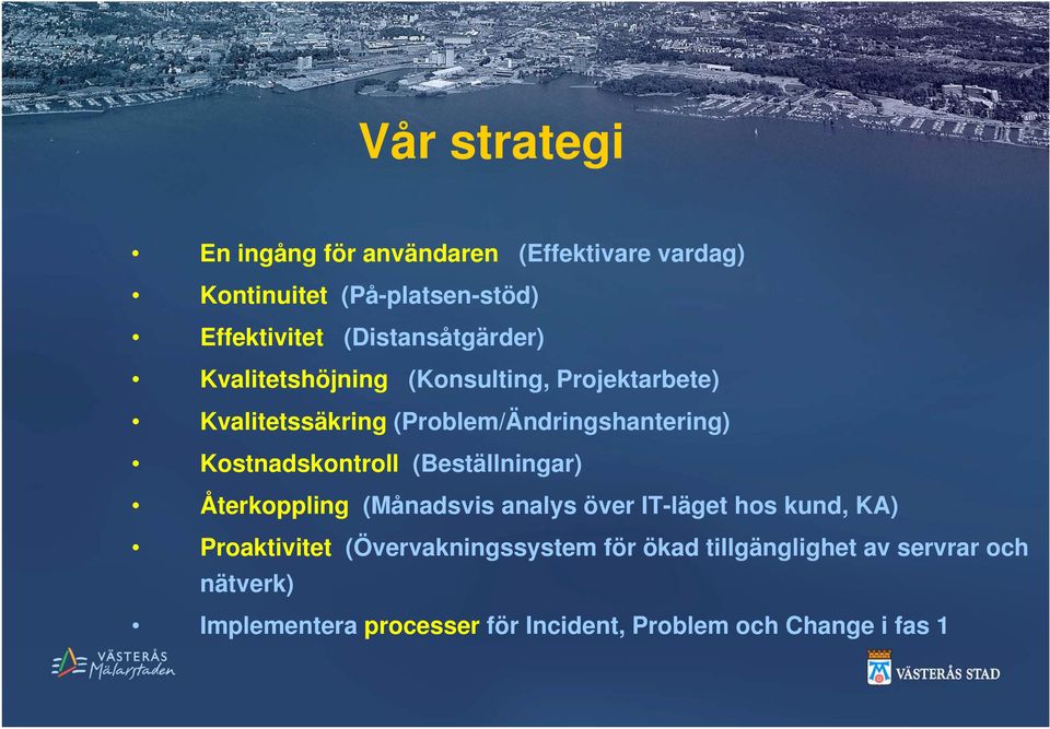 Kostnadskontroll (Beställningar) Återkoppling (Månadsvis analys över IT-läget hos kund, KA) Proaktivitet