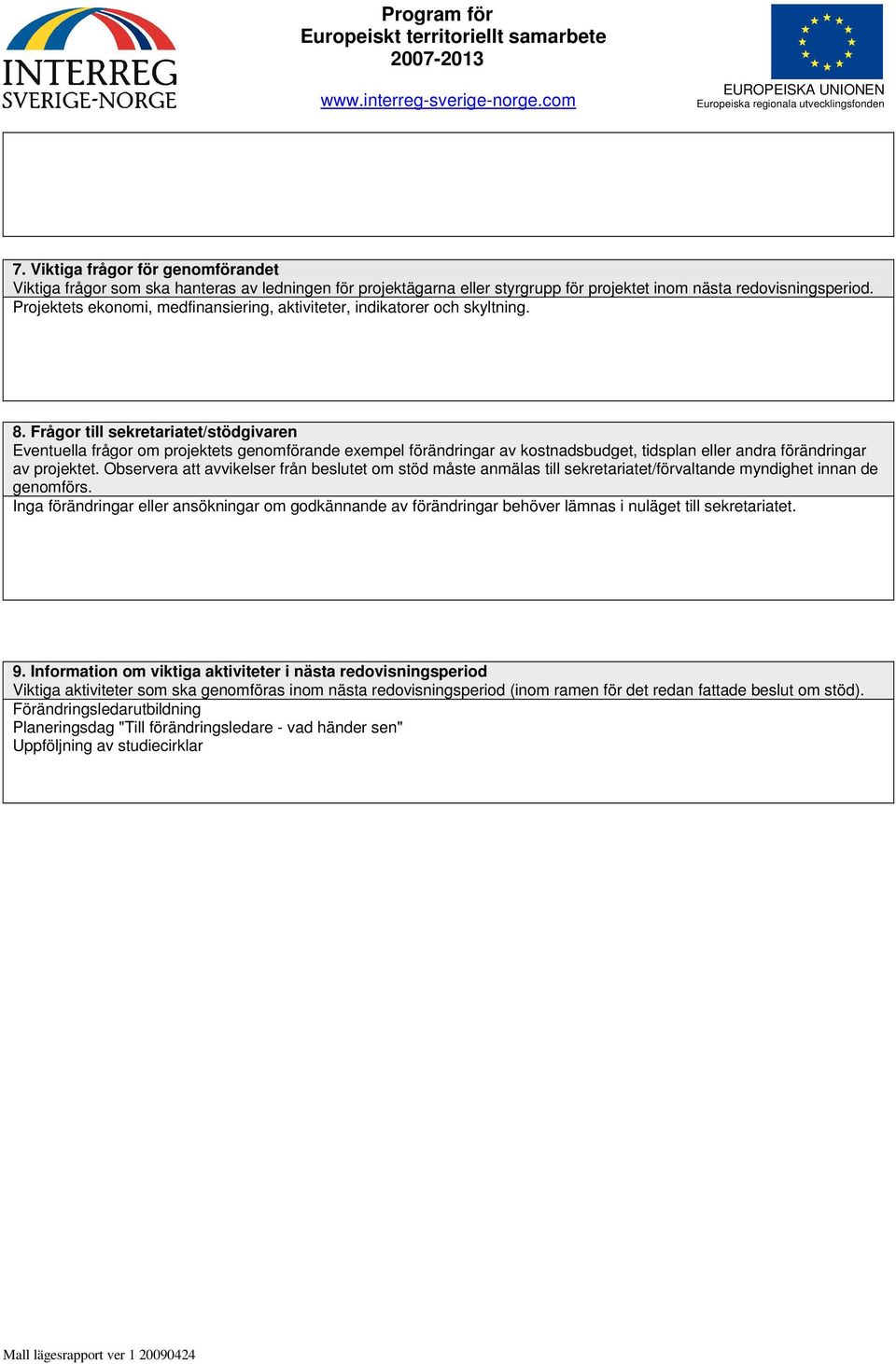 Frågor till sekretariatet/stödgivaren Eventuella frågor om projektets genomförande exempel förändringar av kostnadsbudget, tidsplan eller andra förändringar av projektet.