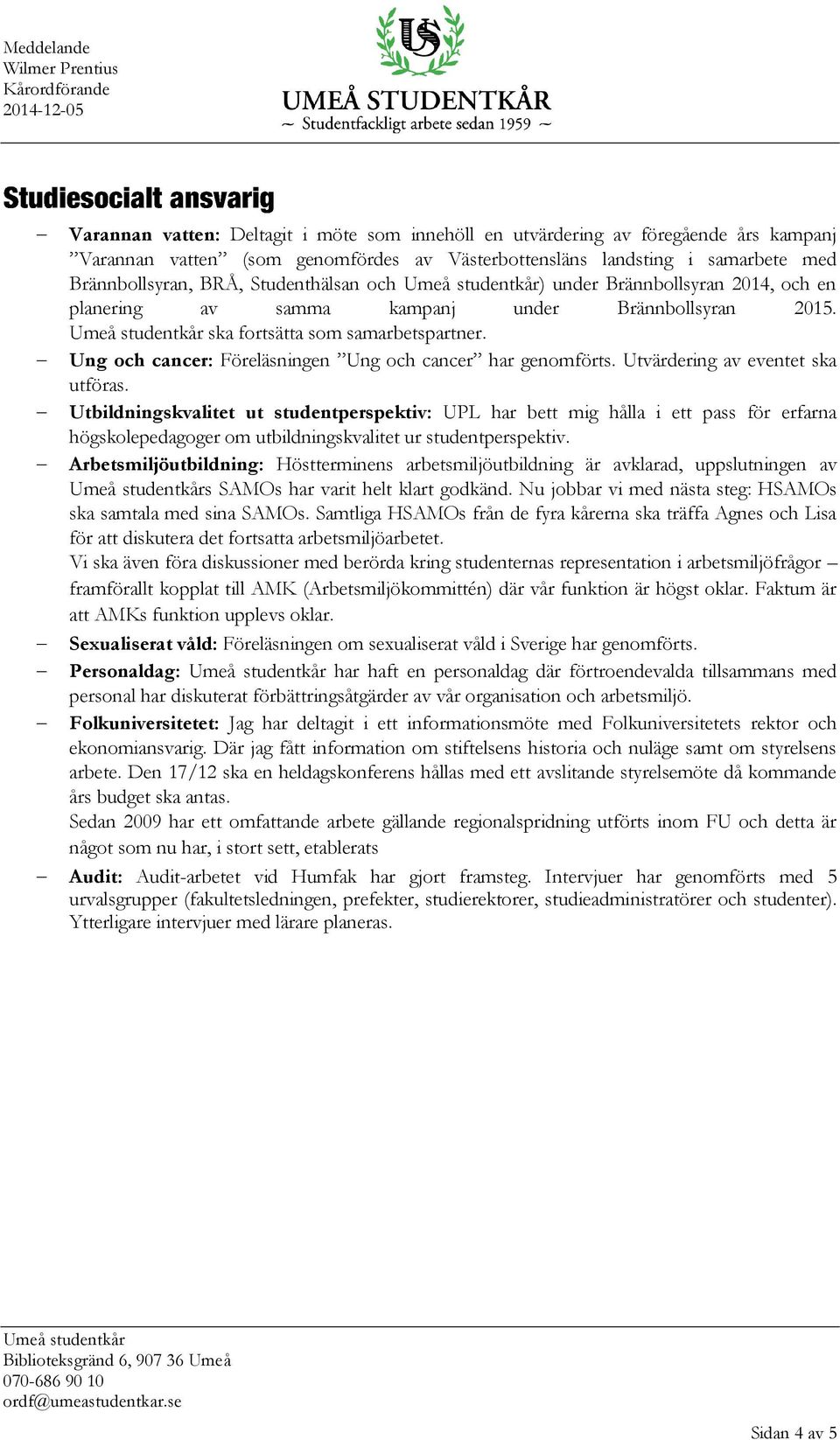Ung och cancer: Föreläsningen Ung och cancer har genomförts. Utvärdering av eventet ska utföras.