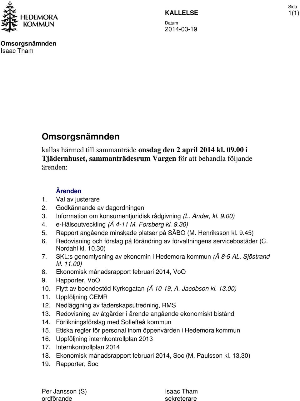00) 4. e-hälsoutveckling (Ä 4-11 M. Forsberg kl. 9.30) 5. Rapport angående minskade platser på SÄBO (M. Henriksson kl. 9.45) 6.