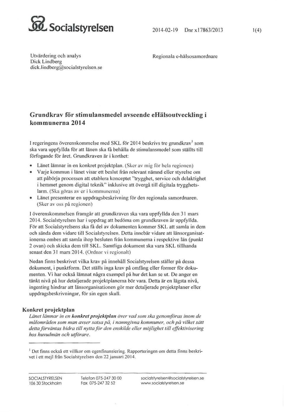 för att länen ska få behålla de stimulansmedel som ställts till förfogande för året. Grundkraven är i korthet: Länet lämnar in en konkret projektplan.