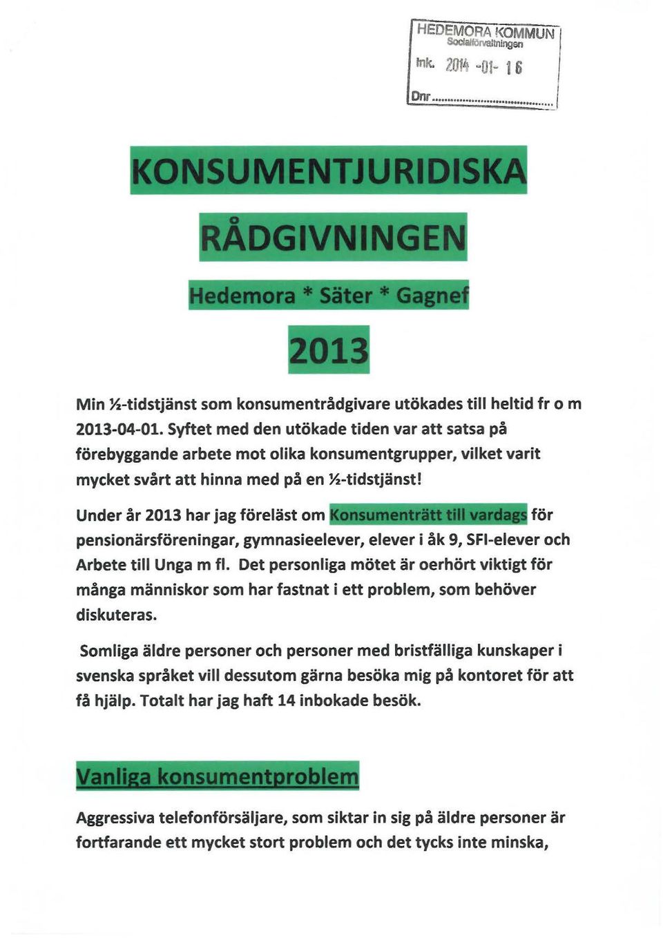Syftet med den utökade tiden var att satsa på förebyggande arbete mot olika konsumentgrupper, vilket varit mycket svårt att hinna med på en Yz-tidstjänst!