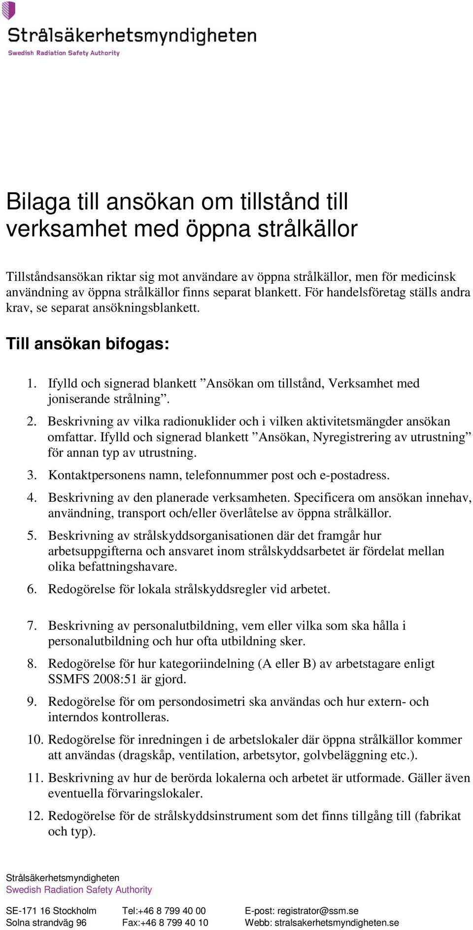 Beskrivning av vilka radionuklider och i vilken aktivitetsmängder ansökan omfattar. Ifylld och signerad blankett Ansökan, Nyregistrering av utrustning för annan typ av utrustning. 3.