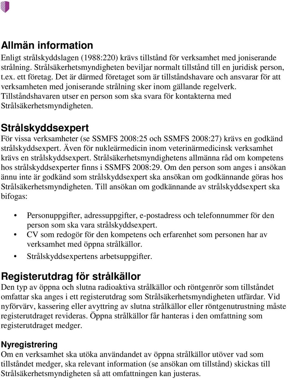 Tillståndshavaren utser en person som ska svara för kontakterna med Strålsäkerhetsmyndigheten.