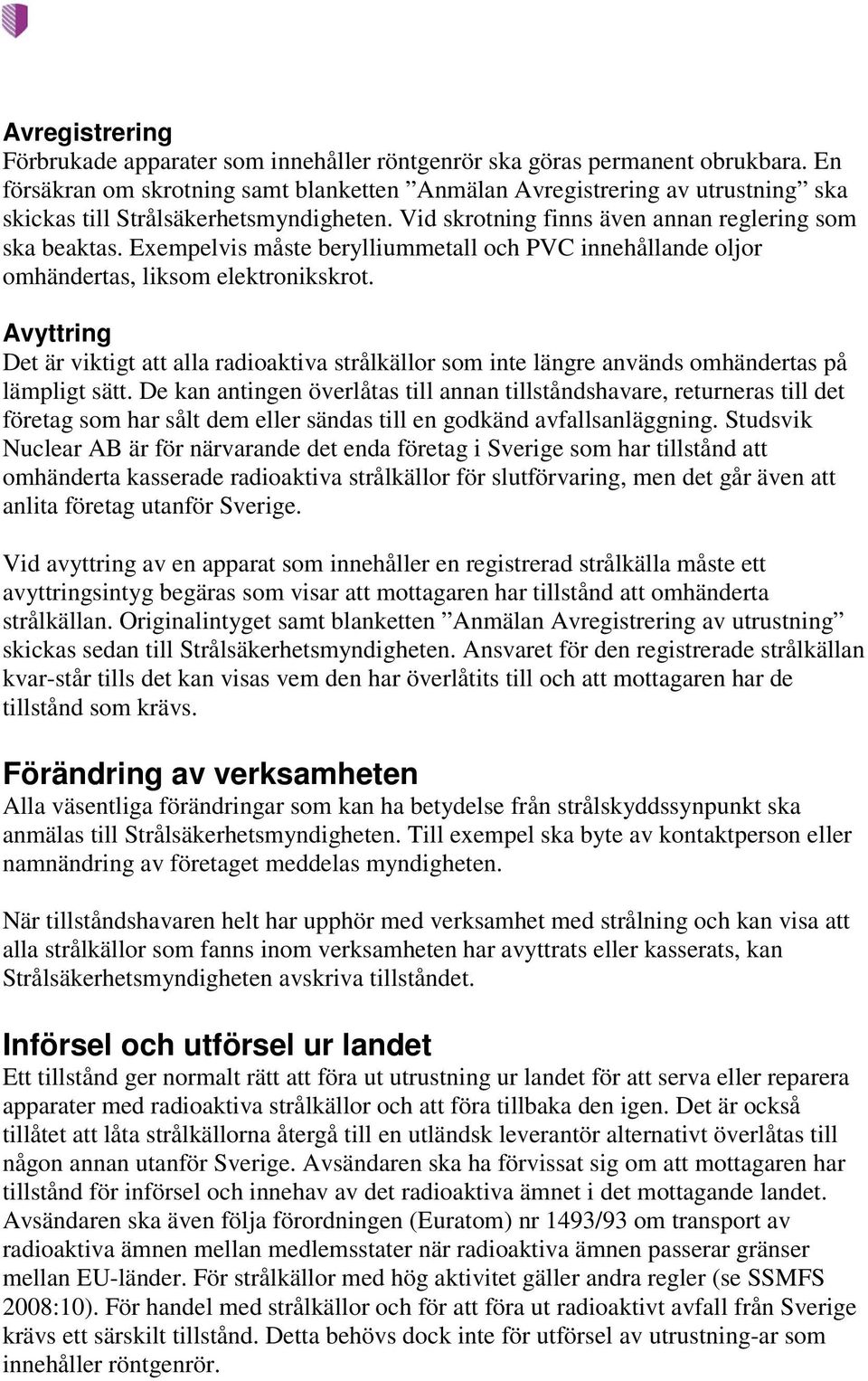 Exempelvis måste berylliummetall och PVC innehållande oljor omhändertas, liksom elektronikskrot.