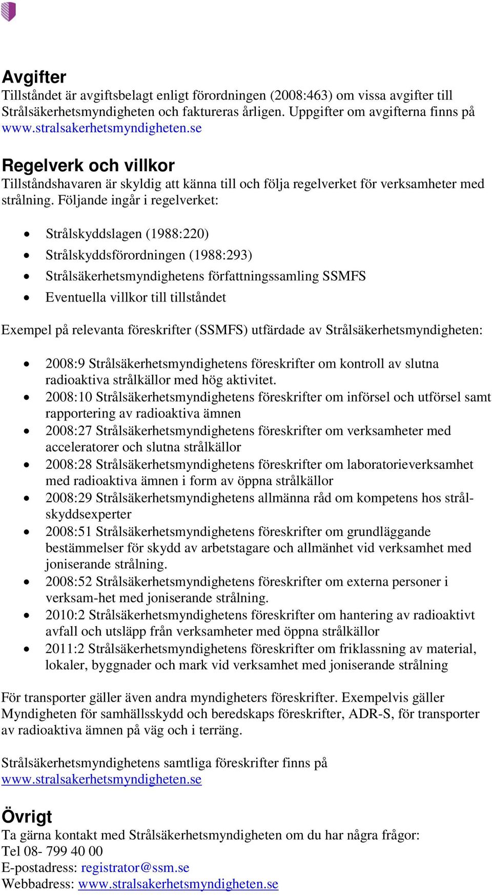 Följande ingår i regelverket: Strålskyddslagen (1988:220) Strålskyddsförordningen (1988:293) Strålsäkerhetsmyndighetens författningssamling SSMFS Eventuella villkor till tillståndet Exempel på