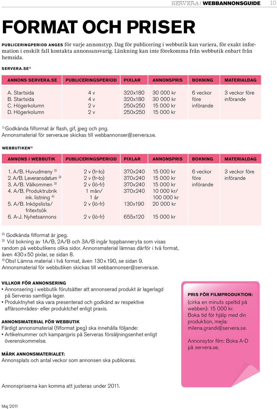 Högerkolumn 4 v 4 v 2 v 2 v 320x180 320x180 250x250 250x250 30 000 kr 30 000 kr 6 veckor före införande 3 veckor före införande 1) Godkända filformat är flash, gif, jpeg och png.