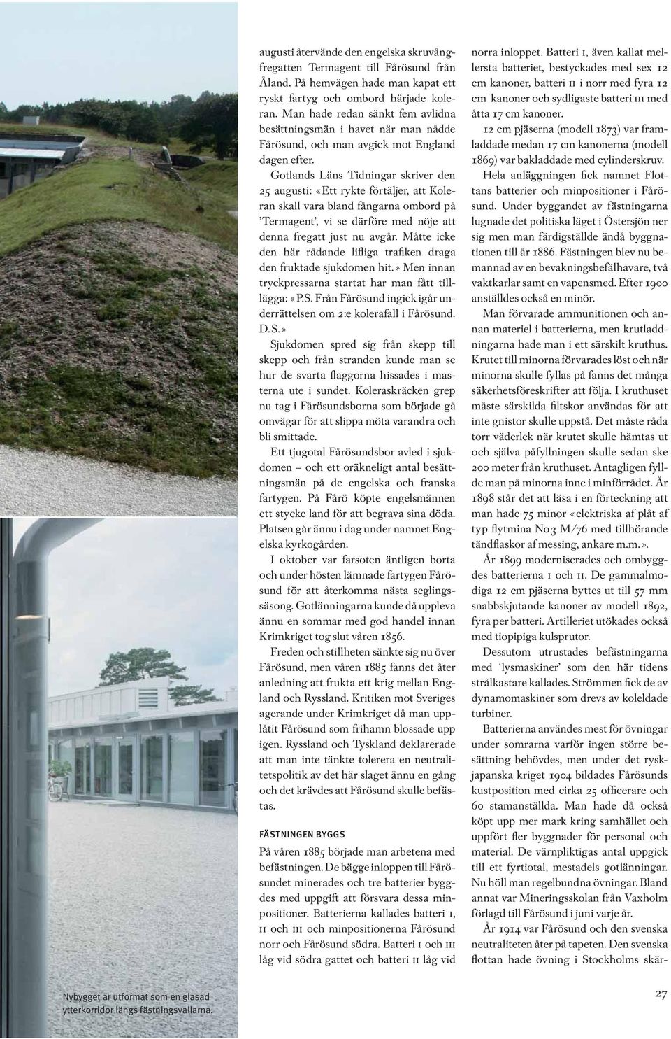 Gotlands Läns Tidningar skriver den 25 augusti: «Ett rykte förtäljer, att Koleran skall vara bland fångarna ombord på Termagent, vi se därföre med nöje att denna fregatt just nu avgår.