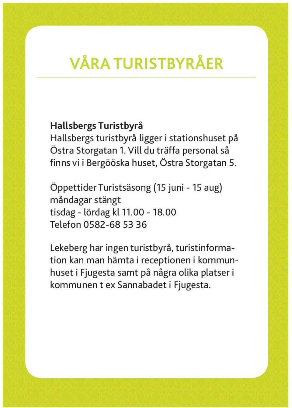 Öppettider Turistsäsong (15 juni - 15 aug) måndagar stängt tisdag - lördag kl 11.00-18.