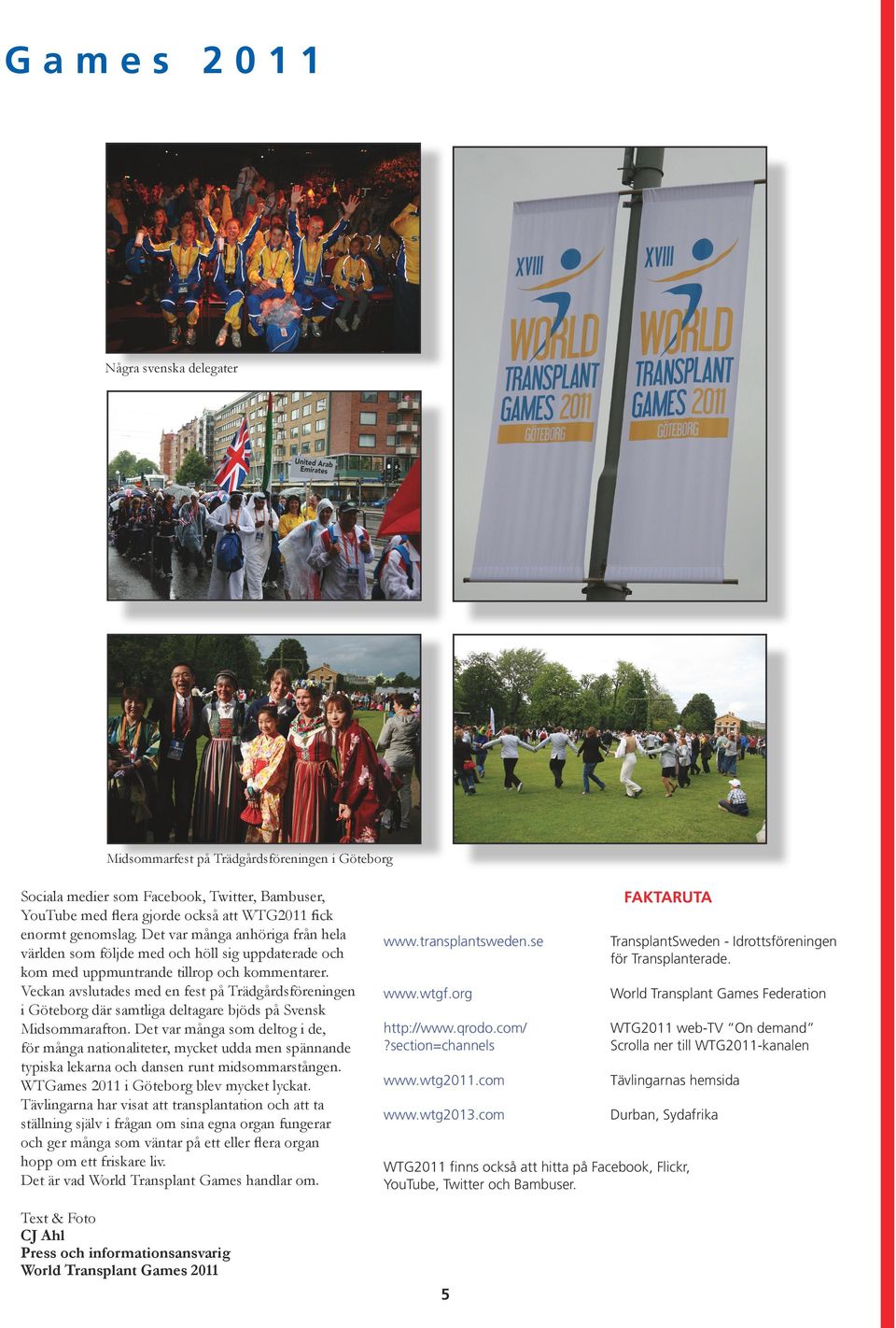 Veckan avslutades med en fest på Trädgårdsföreningen i Göteborg där samtliga deltagare bjöds på Svensk Midsommarafton.
