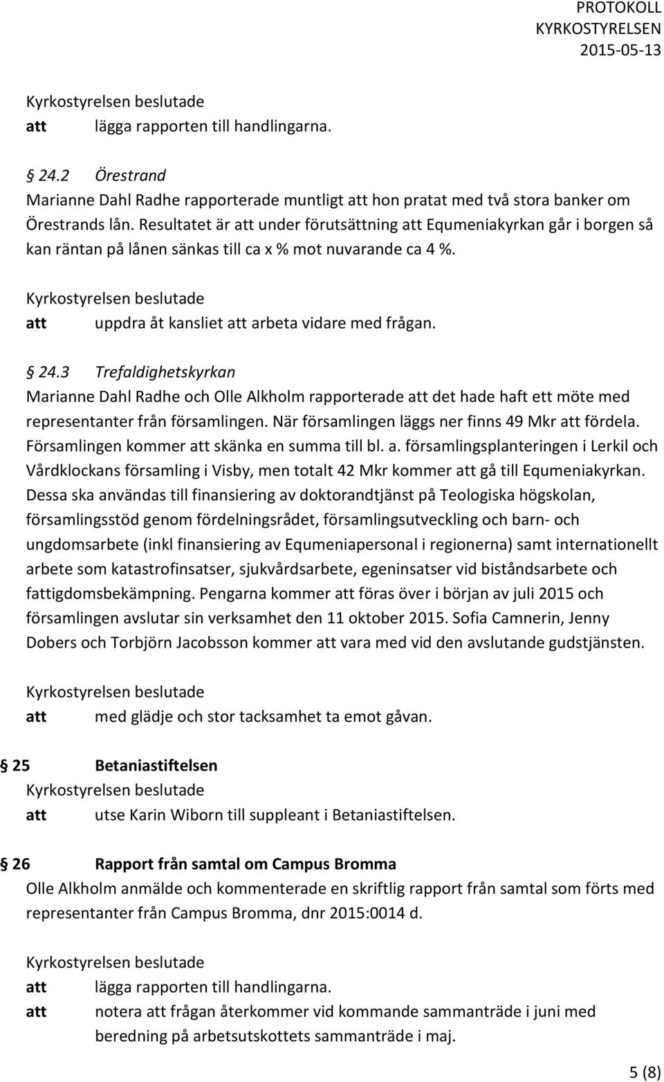 3 Trefaldighetskyrkan Marianne Dahl Radhe och Olle Alkholm rapporterade att det hade haft ett möte med representanter från församlingen. När församlingen läggs ner finns 49 Mkr att fördela.