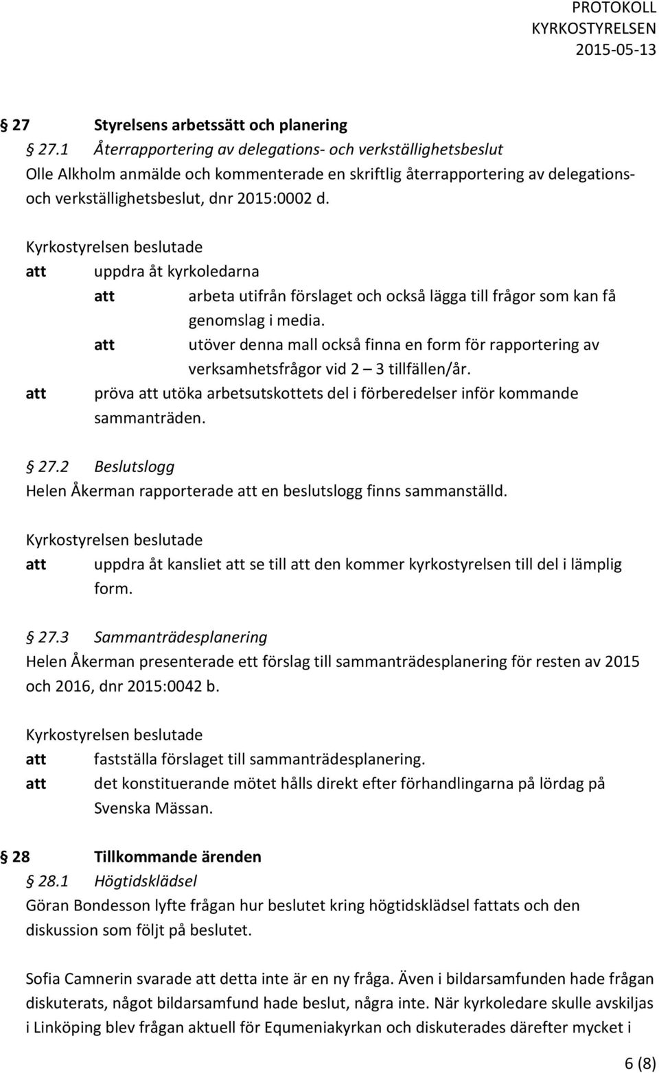 att uppdra åt kyrkoledarna att arbeta utifrån förslaget och också lägga till frågor som kan få genomslag i media.