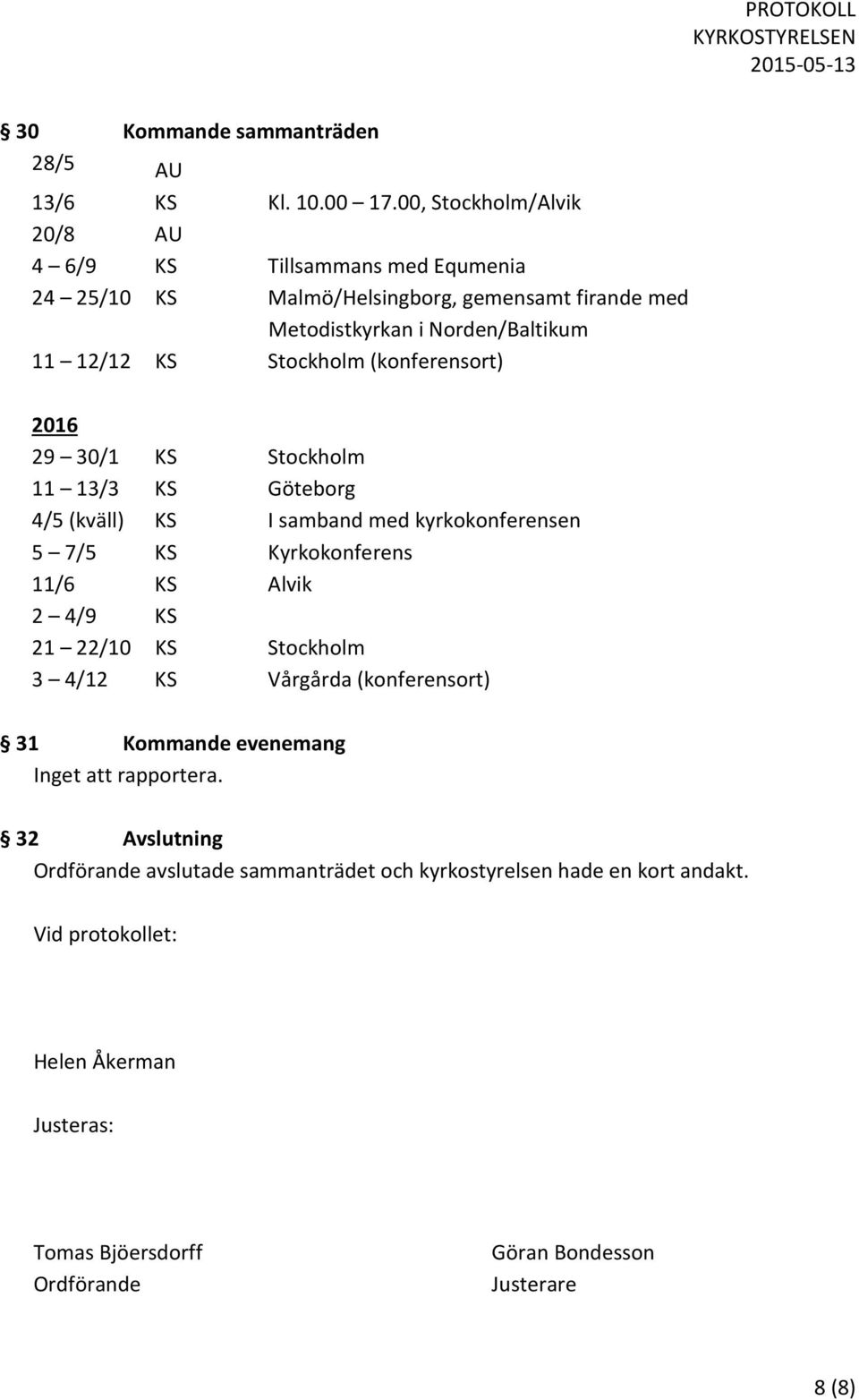 Stockholm (konferensort) 2016 29 30/1 KS Stockholm 11 13/3 KS Göteborg 4/5 (kväll) KS I samband med kyrkokonferensen 5 7/5 KS Kyrkokonferens 11/6 KS Alvik 2 4/9 KS 21