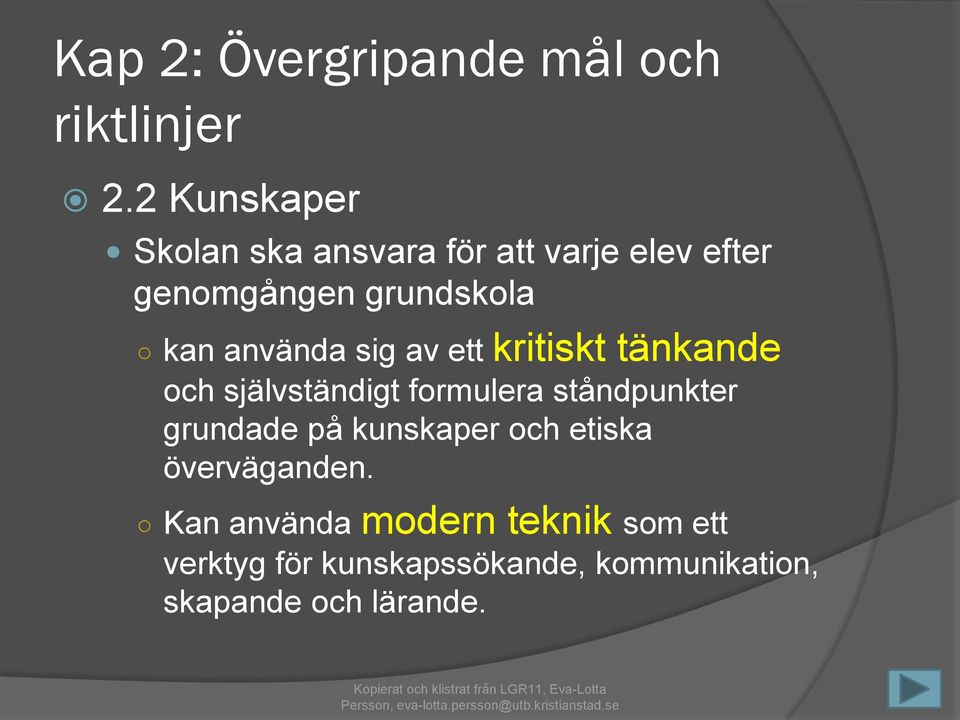 använda sig av ett kritiskt tänkande och självständigt formulera ståndpunkter grundade