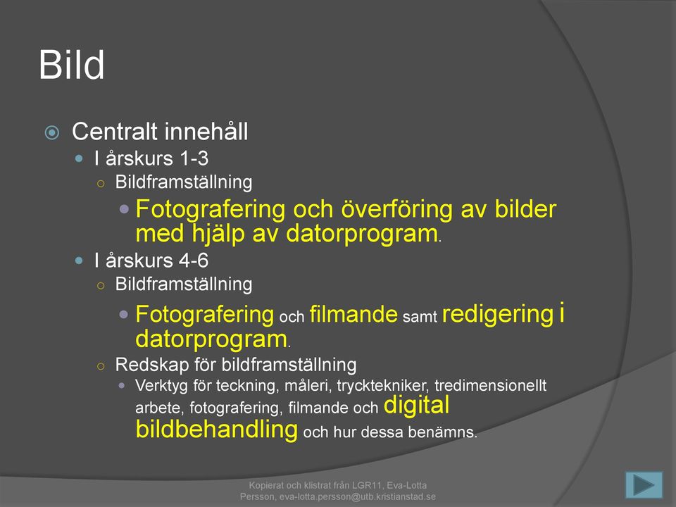 I årskurs 4-6 Bildframställning Fotografering och filmande samt redigering i datorprogram.