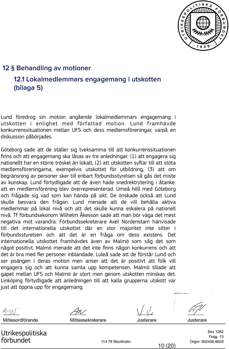Göteborg sade att de ställer sig tveksamma till att konkurrenssituationen finns och att engagemang ska låsas av tre anledningar: (1) att engagera sig nationellt har en större tröskel än lokalt, (2)