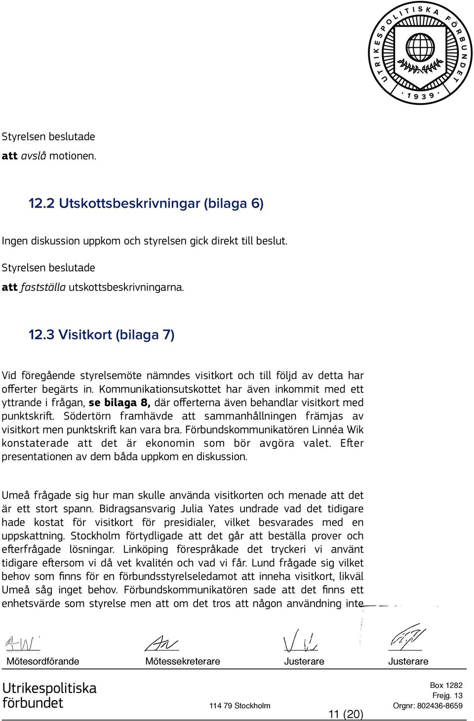 Södertörn framhävde att sammanhållningen främjas av visitkort men punktskrift kan vara bra. Förbundskommunikatören Linnéa Wik konstaterade att det är ekonomin som bör avgöra valet.