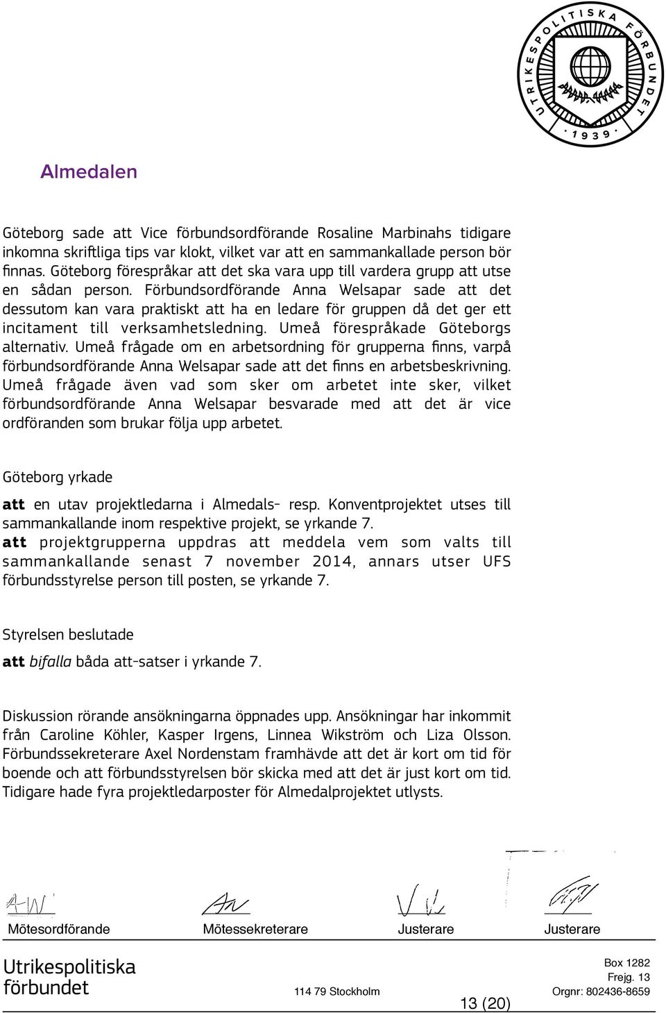 Förbundsordförande Anna Welsapar sade att det dessutom kan vara praktiskt att ha en ledare för gruppen då det ger ett incitament till verksamhetsledning. Umeå förespråkade Göteborgs alternativ.