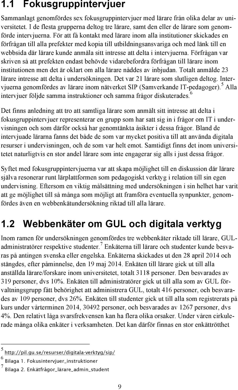 För att få kntakt med lärare inm alla institutiner skickades en förfrågan till alla prefekter med kpia till utbildningsansvariga ch med länk till en webbsida där lärare kunde anmäla sitt intresse att