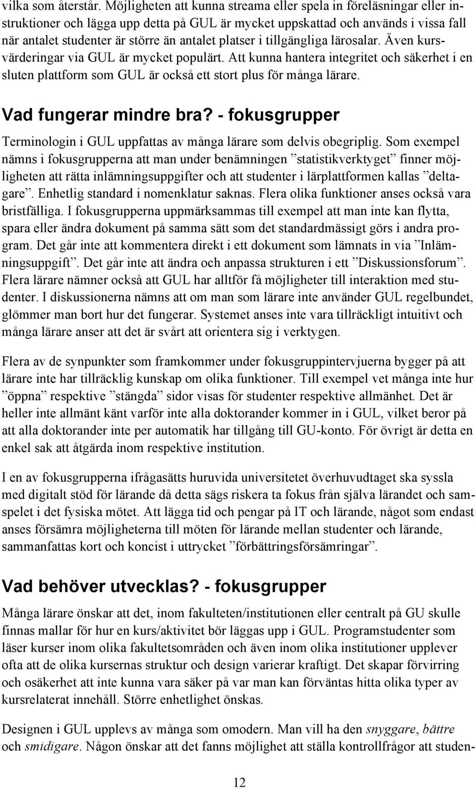 i tillgängliga lärsalar. Även kursvärderingar via GUL är mycket ppulärt. Att kunna hantera integritet ch säkerhet i en sluten plattfrm sm GUL är ckså ett strt plus för många lärare.