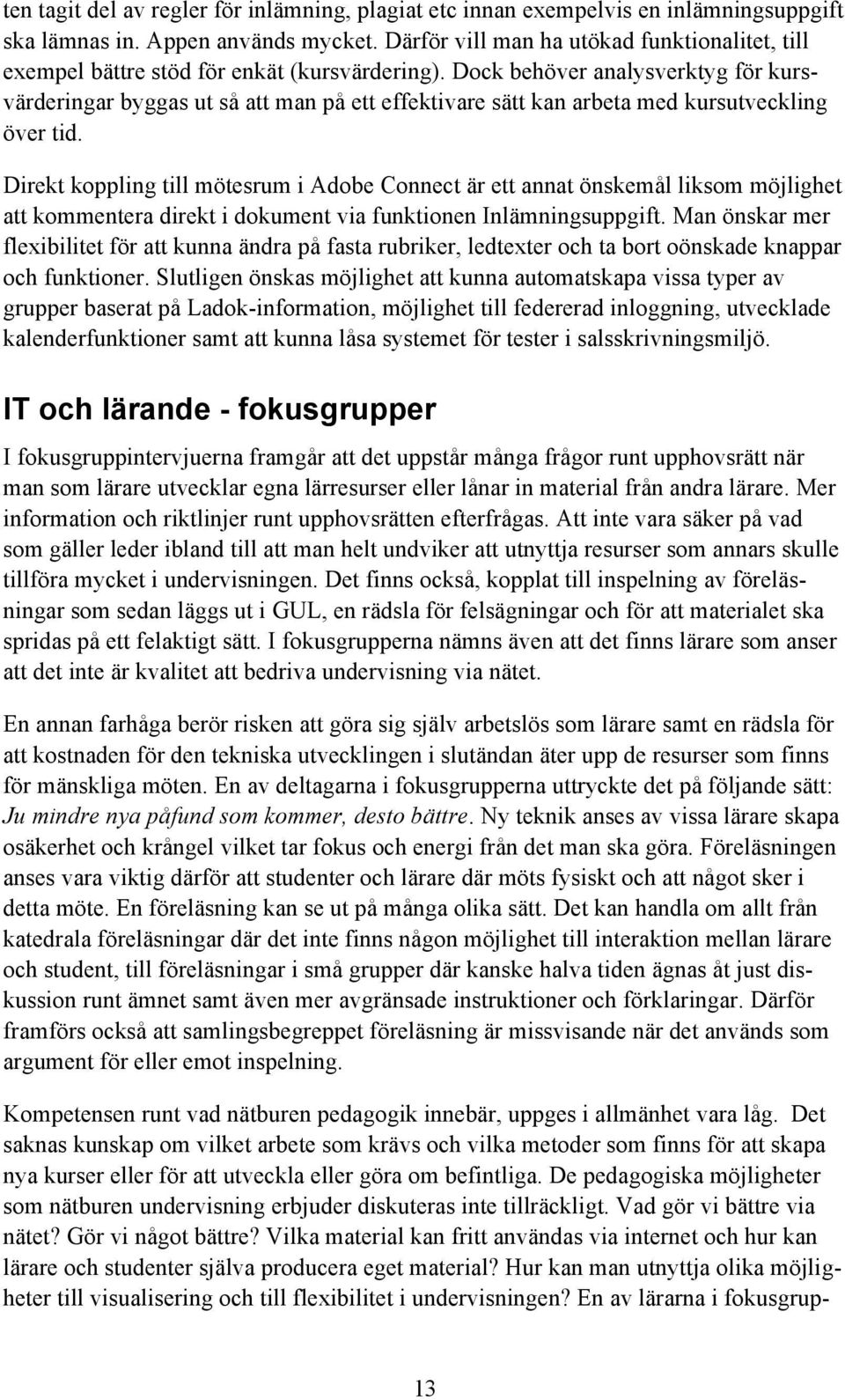 Dck behöver analysverktyg för kursvärderingar byggas ut så att man på ett effektivare sätt kan arbeta med kursutveckling över tid.