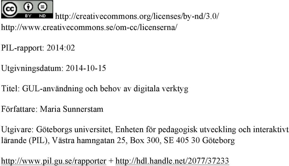 se/m-cc/licenserna/ PIL-rapprt: 2014:02 Utgivningsdatum: 2014-10-15 Titel: GUL-användning ch behv av