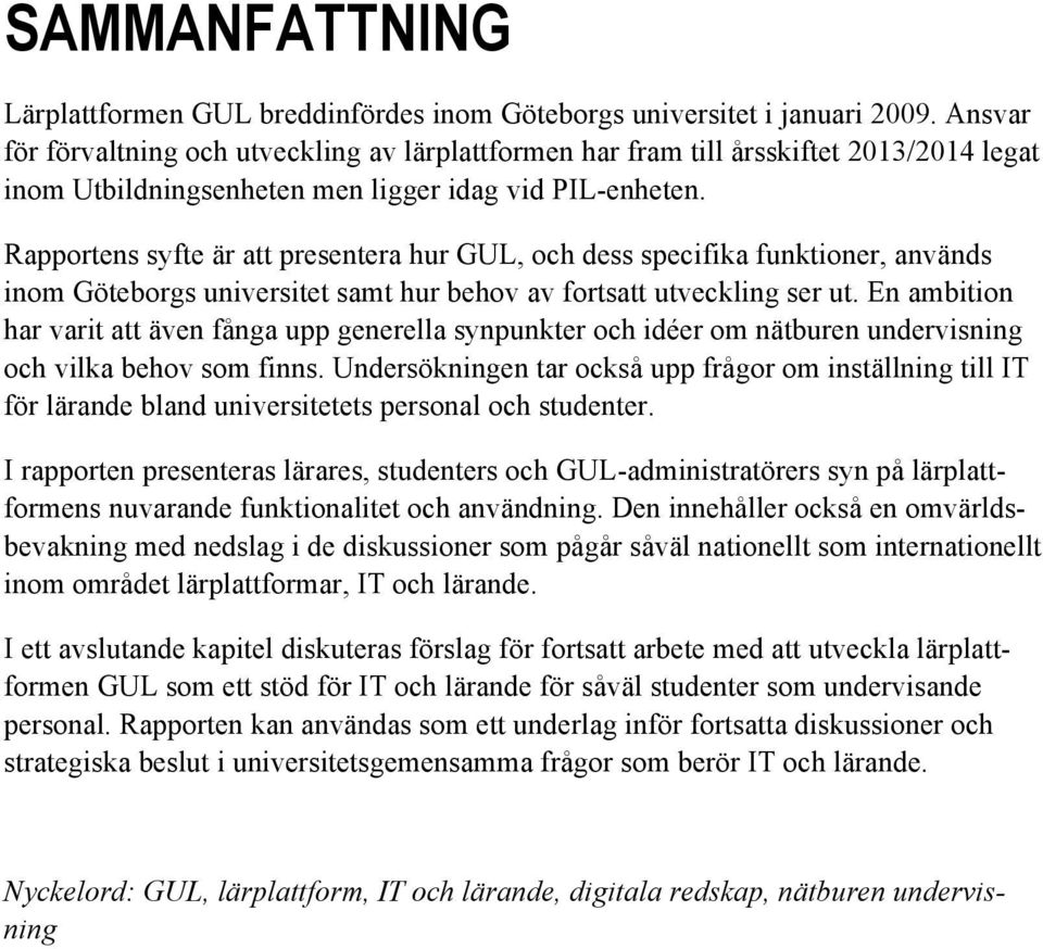 Rapprtens syfte är att presentera hur GUL, ch dess specifika funktiner, används inm Götebrgs universitet samt hur behv av frtsatt utveckling ser ut.