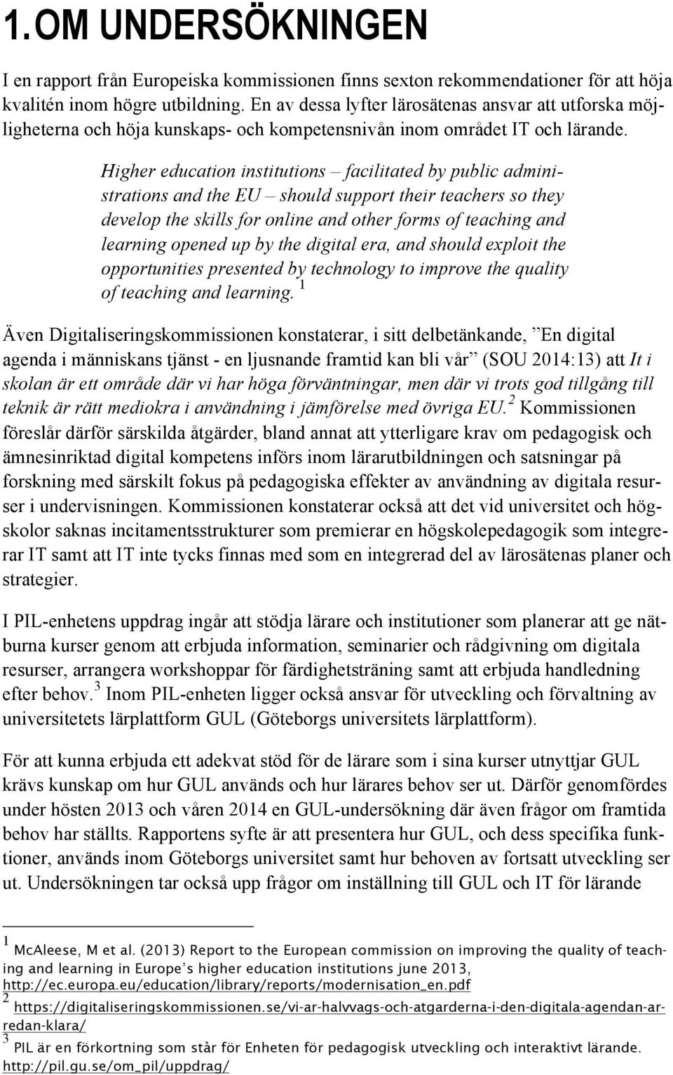 Higher educatin institutins facilitated by public administratins and the EU shuld supprt their teachers s they develp the skills fr nline and ther frms f teaching and learning pened up by the digital