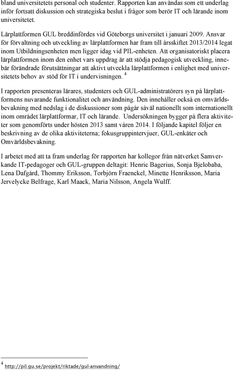 Ansvar för förvaltning ch utveckling av lärplattfrmen har fram till årsskiftet 2013/2014 legat inm Utbildningsenheten men ligger idag vid PIL-enheten.