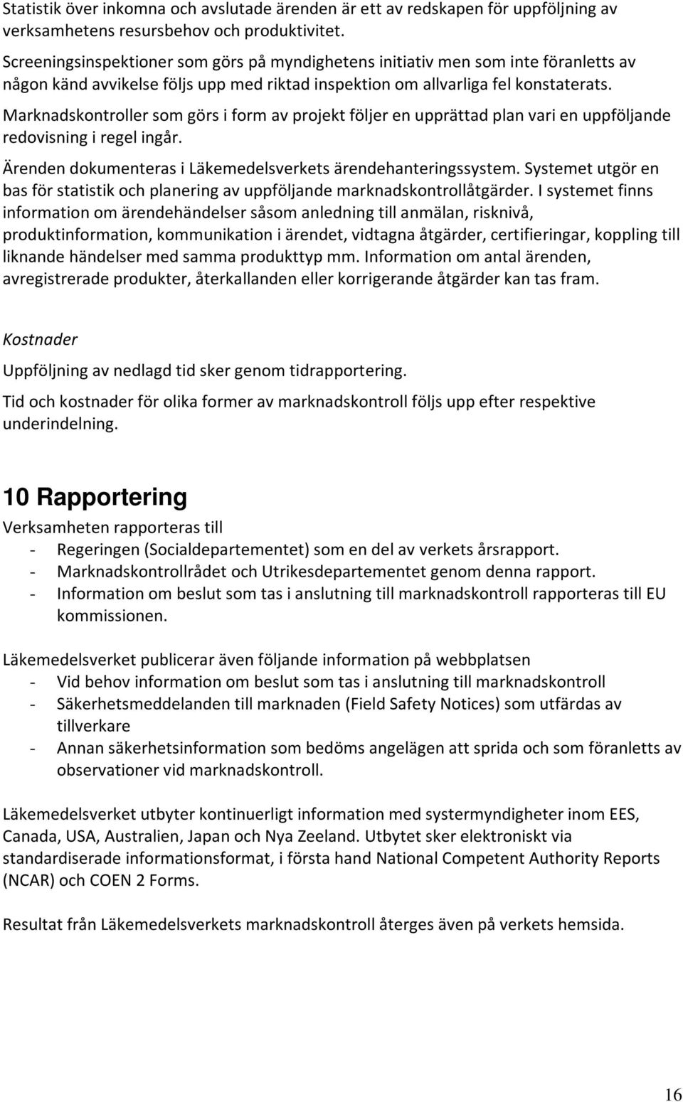 Marknadskontroller som görs i form av projekt följer en upprättad plan vari en uppföljande redovisning i regel ingår. Ärenden dokumenteras i Läkemedelsverkets ärendehanteringssystem.