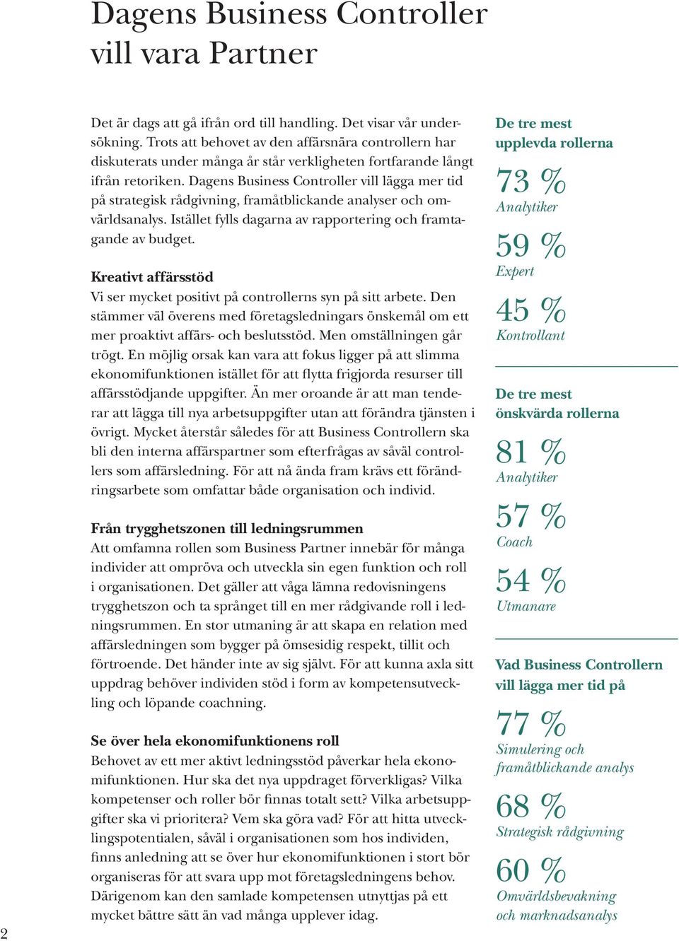 Dagens Business Controller vill lägga mer tid på strategisk rådgivning, framåtblickande analyser och omvärldsanalys. Istället fylls dagarna av rapportering och framtagande av budget.