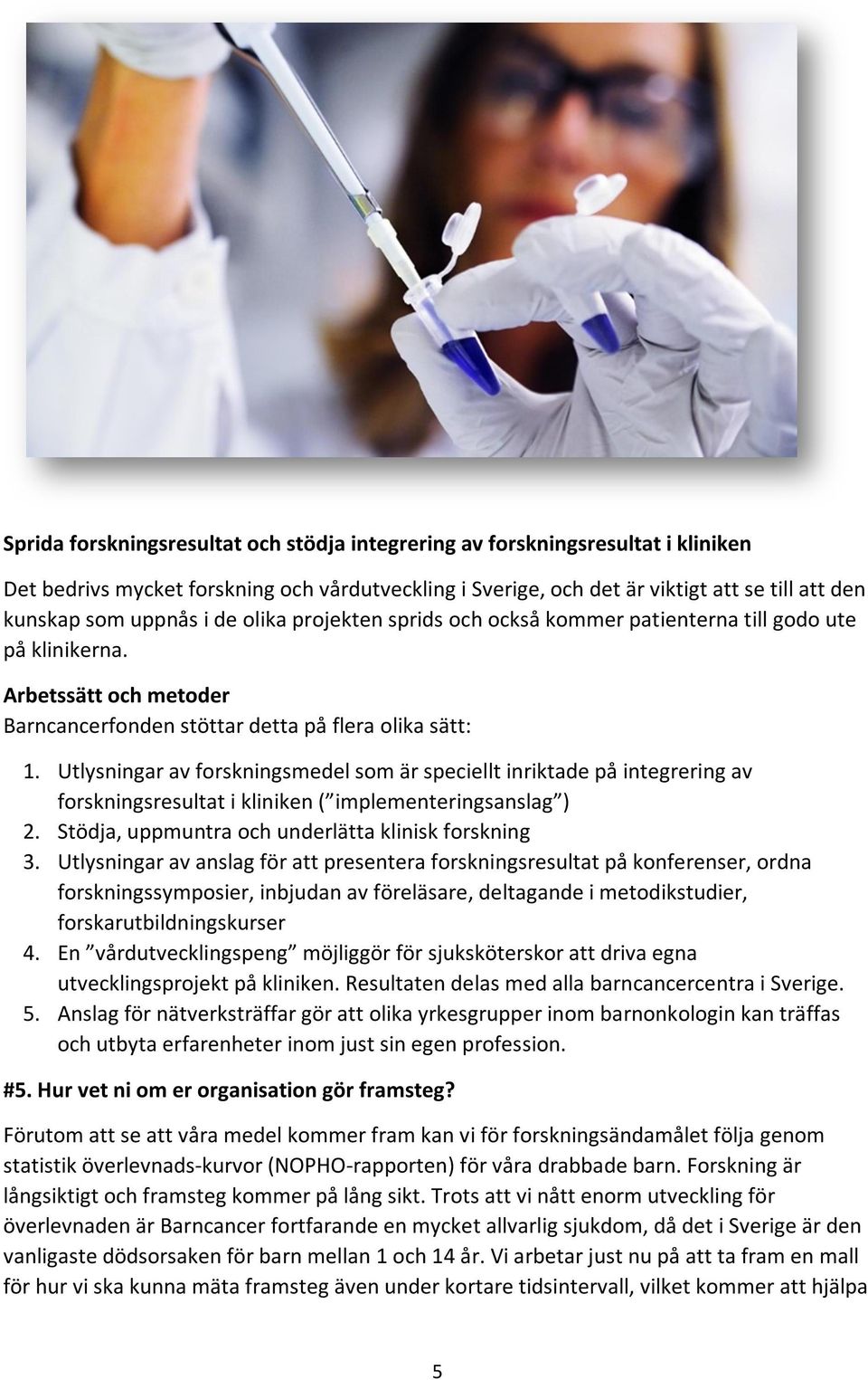 Utlysningar av forskningsmedel som är speciellt inriktade på integrering av forskningsresultat i kliniken ( implementeringsanslag ) 2. Stödja, uppmuntra och underlätta klinisk forskning 3.