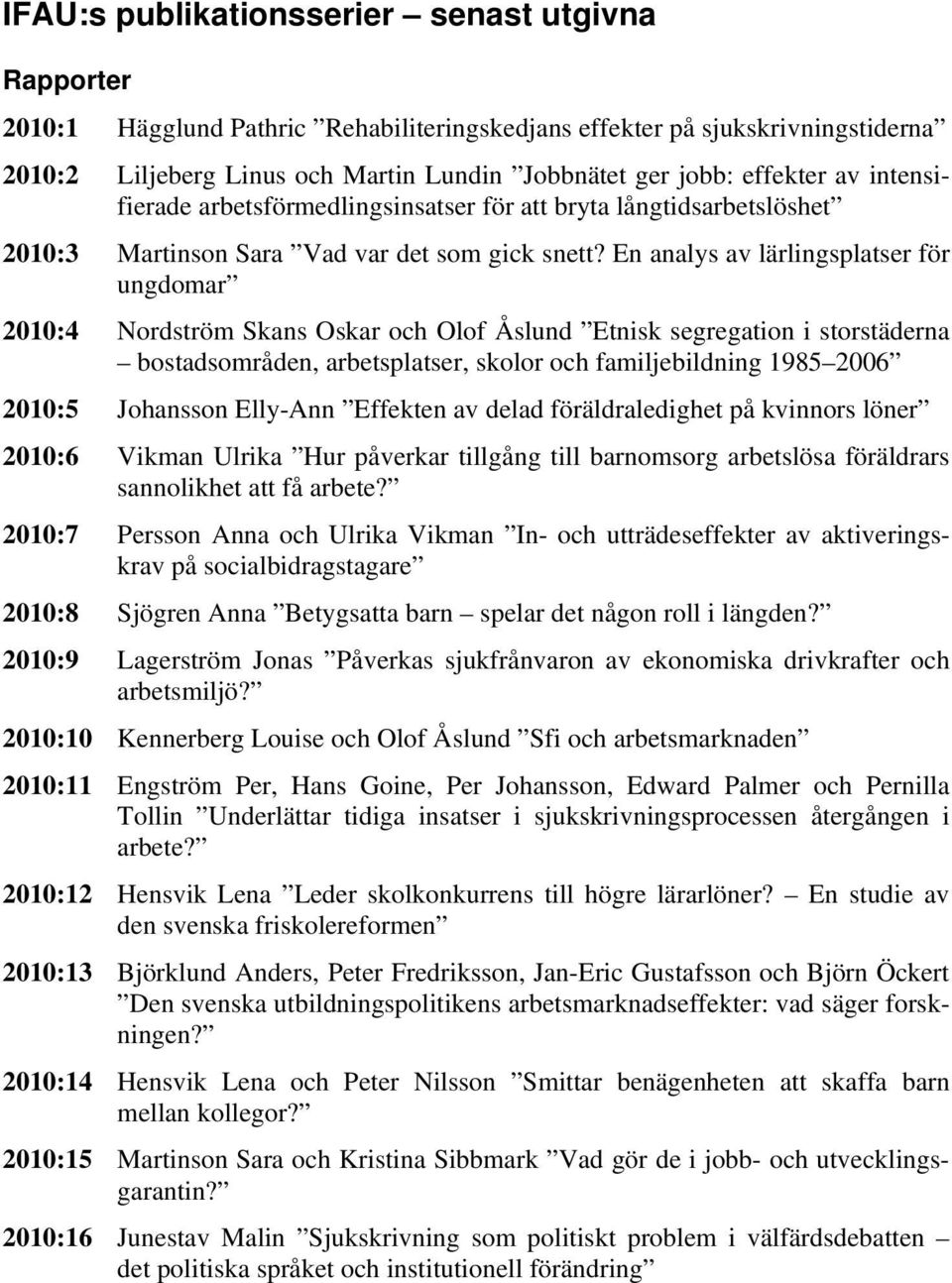 En analys av lärlingsplatser för ungdomar 2010:4 Nordström Skans Oskar och Olof Åslund Etnisk segregation i storstäderna bostadsområden, arbetsplatser, skolor och familjebildning 1985 2006 2010:5
