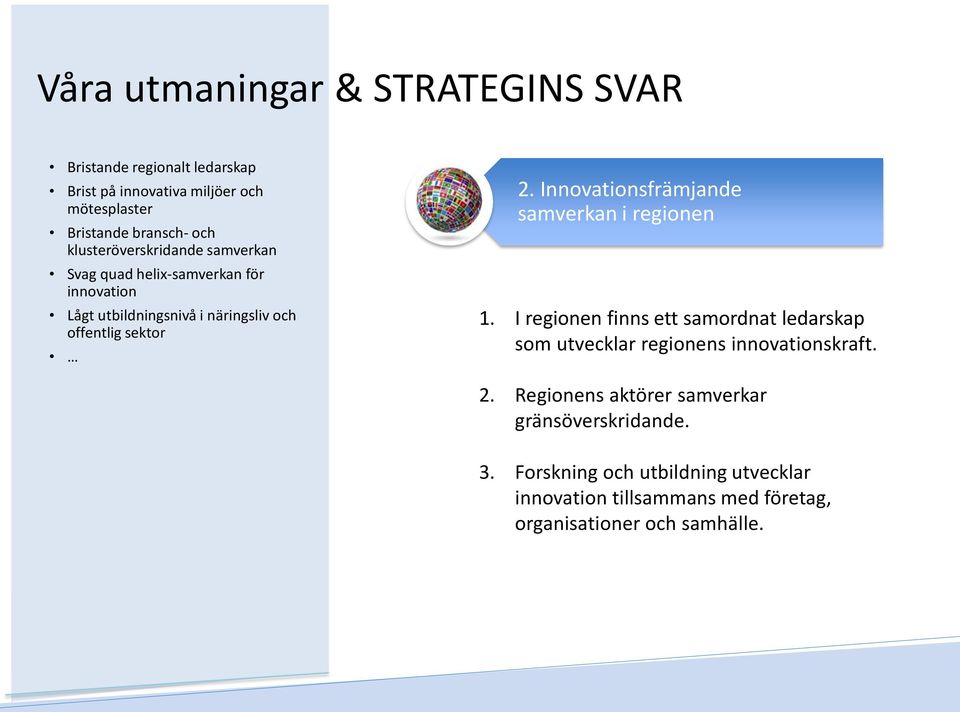 Innovationsfrämjande samverkan i regionen 1. I regionen finns ett samordnat ledarskap som utvecklar regionens innovationskraft. 2.