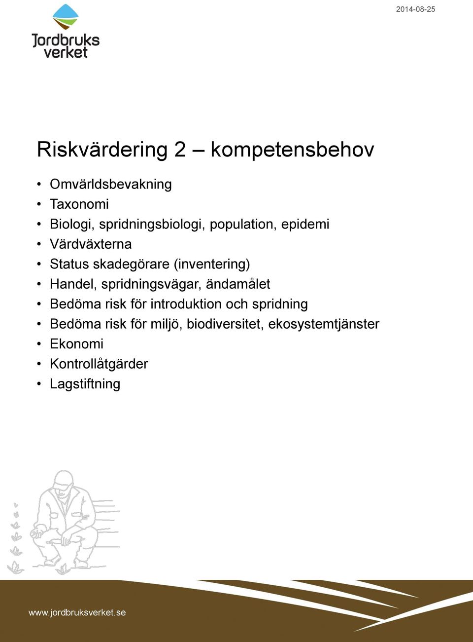 (inventering) Handel, spridningsvägar, ändamålet Bedöma risk för introduktion