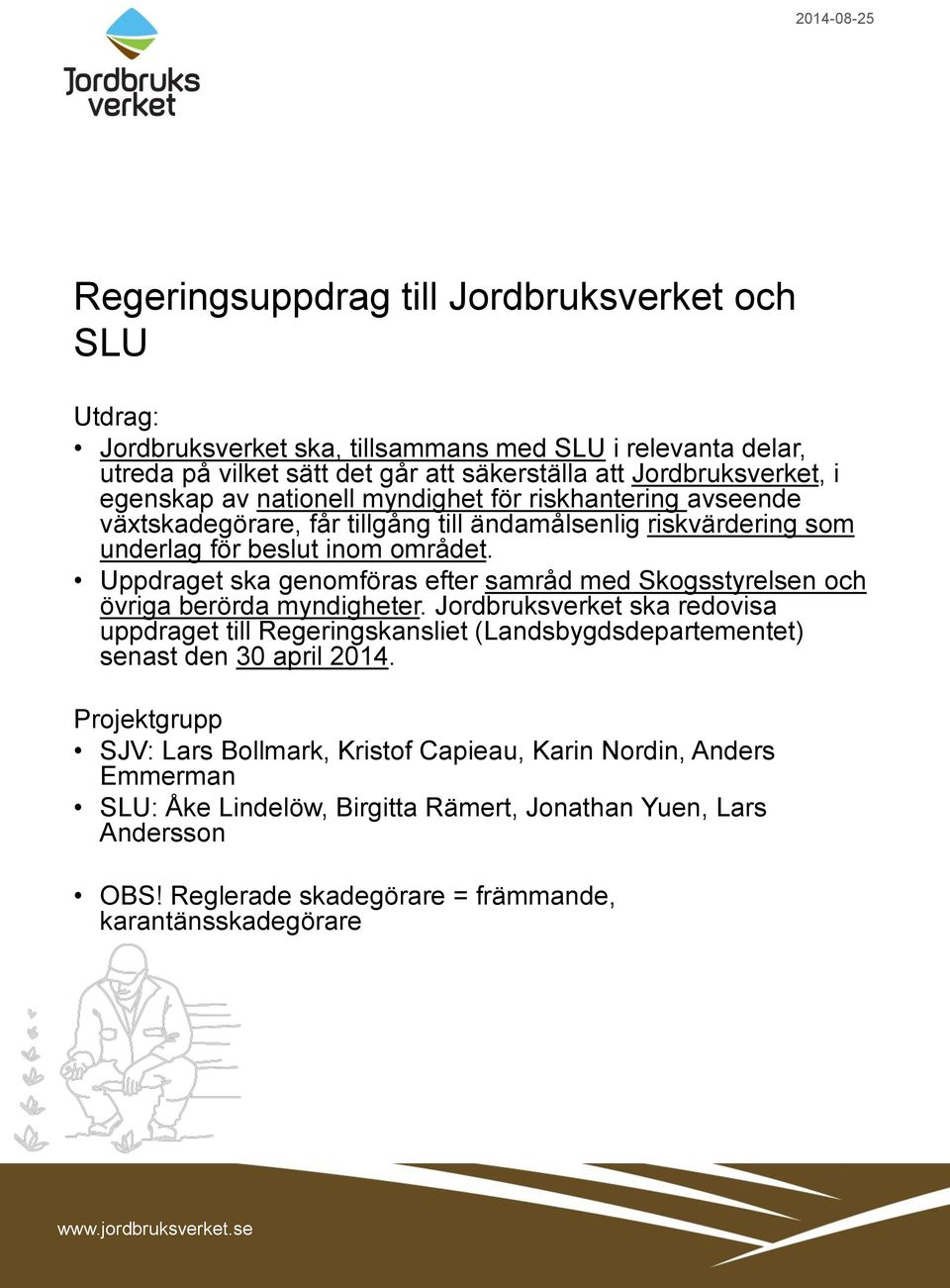 Uppdraget ska genomföras efter samråd med Skogsstyrelsen och övriga berörda myndigheter.