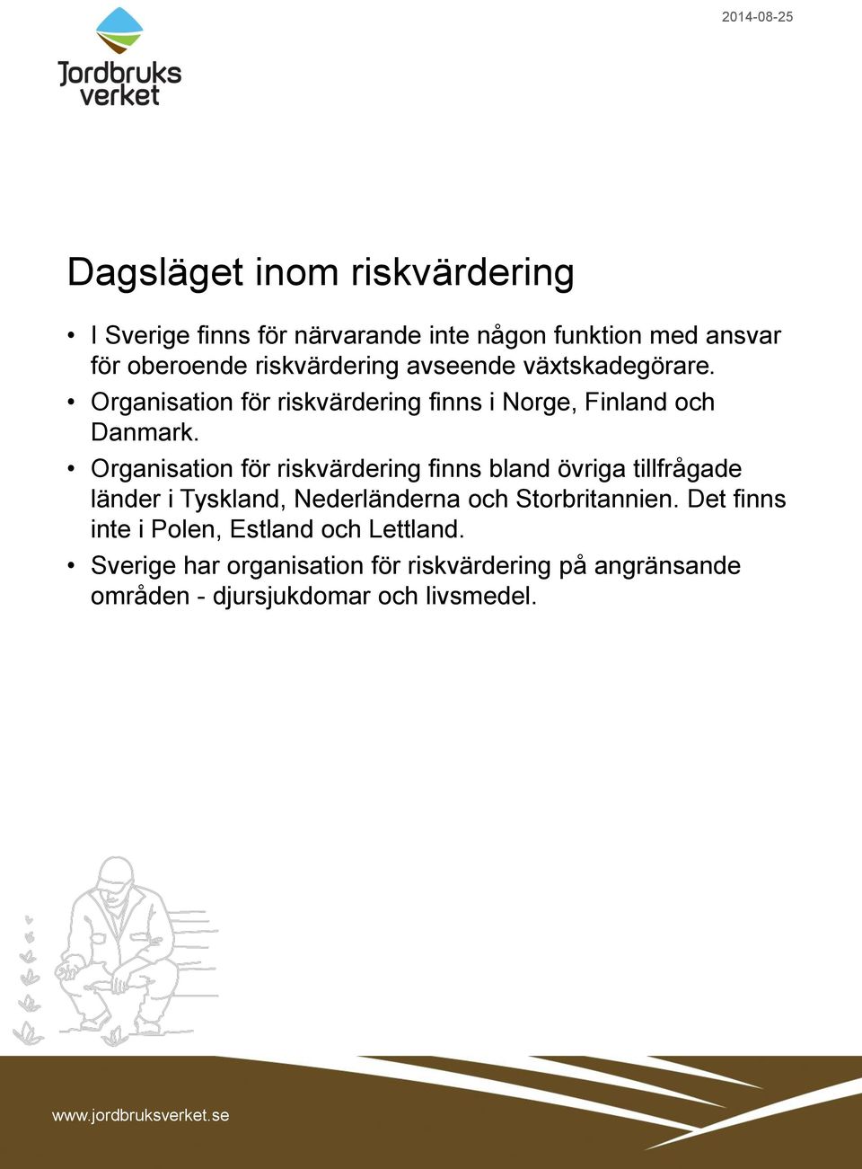 Organisation för riskvärdering finns bland övriga tillfrågade länder i Tyskland, Nederländerna och Storbritannien.